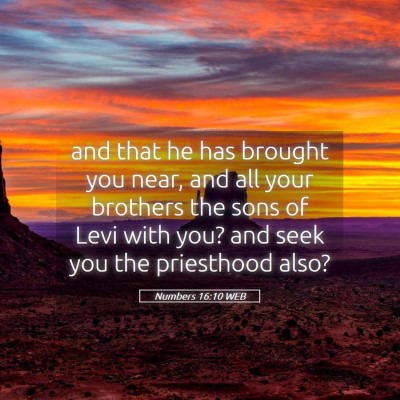 Picture 05 - Numbers 16:10 WEB - and that he has brought you near, and all your - Bible Verse Picture