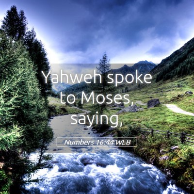 Picture 05 - Numbers 16:44 WEB - Yahweh spoke to Moses, - Bible Verse Picture
