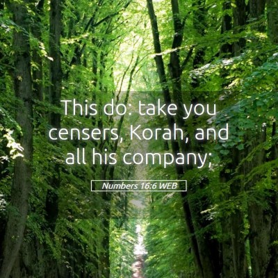Picture 05 - Numbers 16:6 WEB - This do: take you censers, Korah, and all his - Bible Verse Picture