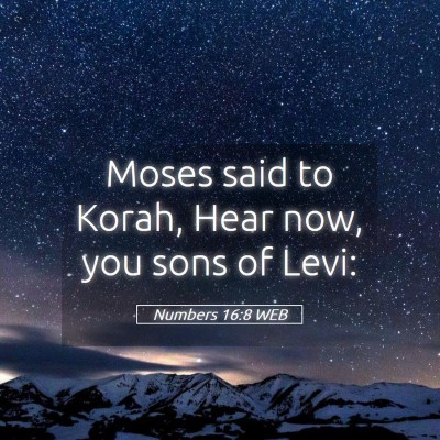 Picture 05 - Numbers 16:8 WEB - Moses said to Korah, Hear now, you sons of - Bible Verse Picture