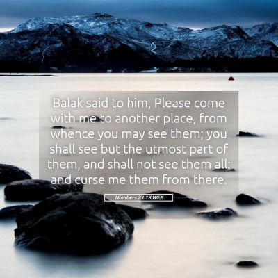 Picture 05 - Numbers 23:13 WEB - Balak said to him, Please come with me to another - Bible Verse Picture
