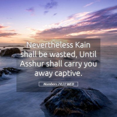 Picture 05 - Numbers 24:22 WEB - Nevertheless Kain shall be wasted, Until Asshur - Bible Verse Picture