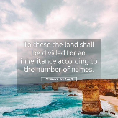 Picture 05 - Numbers 26:53 WEB - To these the land shall be divided for an - Bible Verse Picture