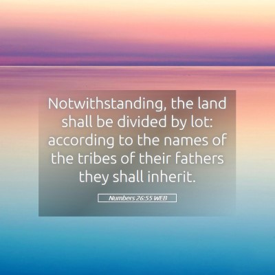 Picture 05 - Numbers 26:55 WEB - Notwithstanding, the land shall be divided by - Bible Verse Picture