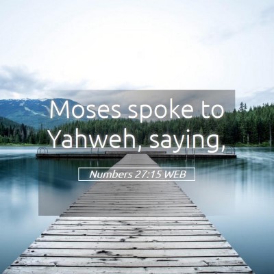 Picture 05 - Numbers 27:15 WEB - Moses spoke to Yahweh, - Bible Verse Picture
