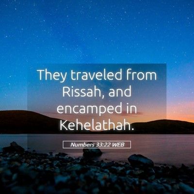 Picture 05 - Numbers 33:22 WEB - They traveled from Rissah, and encamped in - Bible Verse Picture