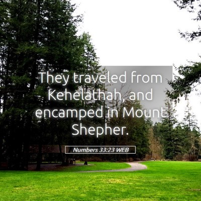 Picture 05 - Numbers 33:23 WEB - They traveled from Kehelathah, and encamped in - Bible Verse Picture