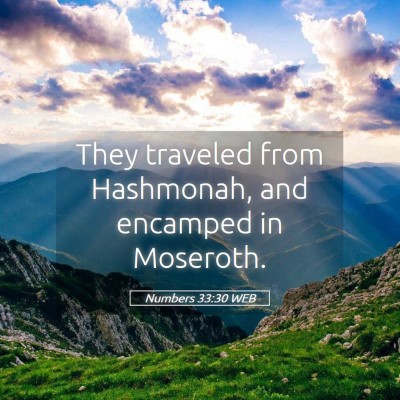Picture 05 - Numbers 33:30 WEB - They traveled from Hashmonah, and encamped in - Bible Verse Picture