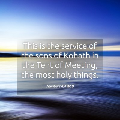 Picture 05 - Numbers 4:4 WEB - This is the service of the sons of Kohath in the - Bible Verse Picture