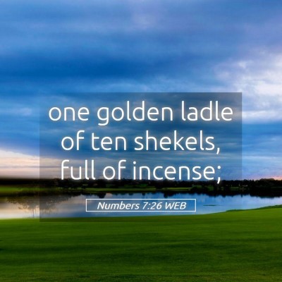 Picture 05 - Numbers 7:26 WEB - one golden ladle of ten shekels, full of - Bible Verse Picture