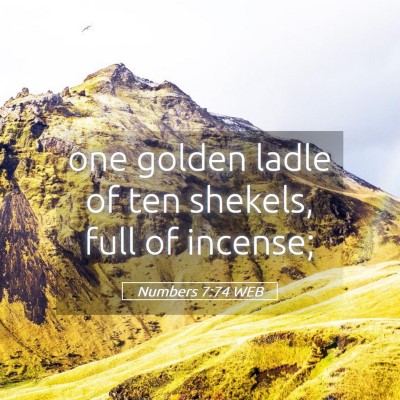 Picture 05 - Numbers 7:74 WEB - one golden ladle of ten shekels, full of - Bible Verse Picture