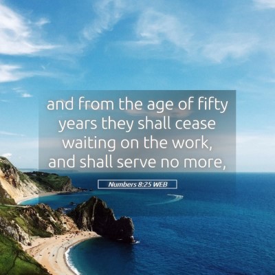 Picture 05 - Numbers 8:25 WEB - and from the age of fifty years they shall cease - Bible Verse Picture