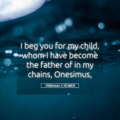 Picture 05 - Philemon 1:10 WEB - I beg you for my child, whom I have become the - Bible Verse Picture