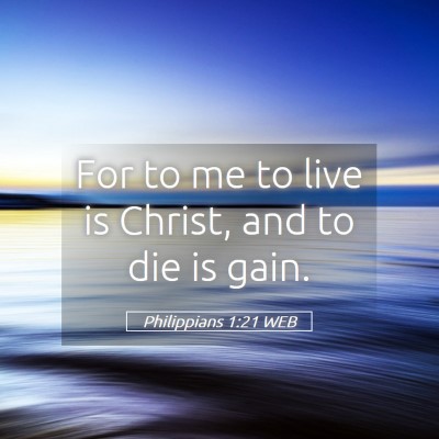 Picture 05 - Philippians 1:21 WEB - For to me to live is Christ, and to die is - Bible Verse Picture