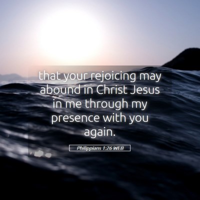 Picture 05 - Philippians 1:26 WEB - that your rejoicing may abound in Christ Jesus in - Bible Verse Picture