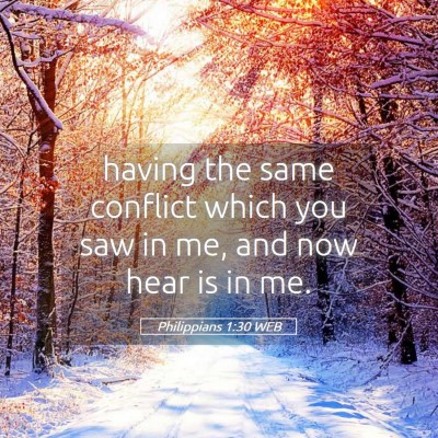 Picture 05 - Philippians 1:30 WEB - having the same conflict which you saw in me, and - Bible Verse Picture