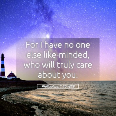 Picture 05 - Philippians 2:20 WEB - For I have no one else like-minded, who will - Bible Verse Picture