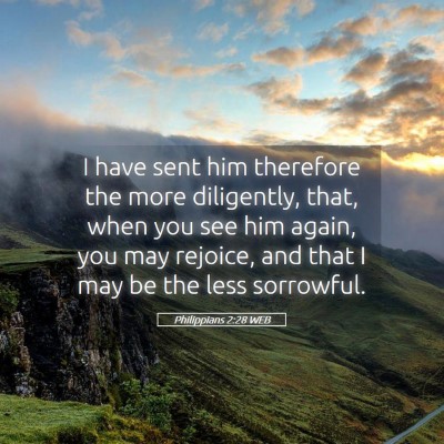 Picture 05 - Philippians 2:28 WEB - I have sent him therefore the more diligently, - Bible Verse Picture