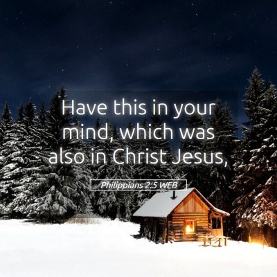 Picture 05 - Philippians 2:5 WEB - Have this in your mind, which was also in Christ - Bible Verse Picture