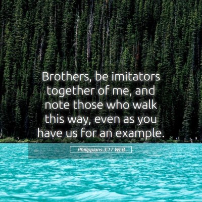 Picture 05 - Philippians 3:17 WEB - Brothers, be imitators together of me, and note - Bible Verse Picture