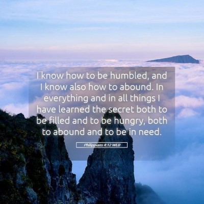 Picture 05 - Philippians 4:12 WEB - I know how to be humbled, and I know also how to - Bible Verse Picture