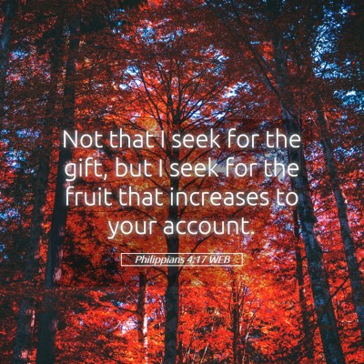 Picture 05 - Philippians 4:17 WEB - Not that I seek for the gift, but I seek for the - Bible Verse Picture