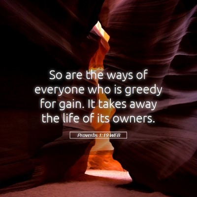 Picture 05 - Proverbs 1:19 WEB - So are the ways of everyone who is greedy for - Bible Verse Picture