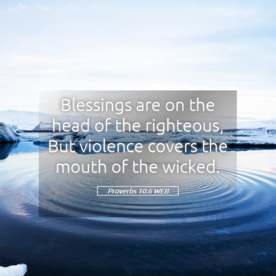 Picture 05 - Proverbs 10:6 WEB - Blessings are on the head of the righteous, But - Bible Verse Picture