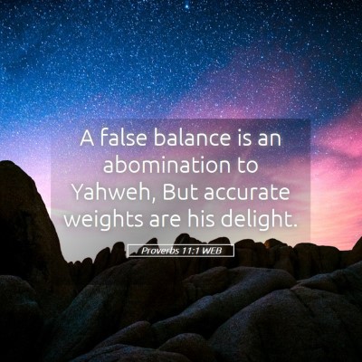 Picture 05 - Proverbs 11:1 WEB - A false balance is an abomination to Yahweh, But - Bible Verse Picture