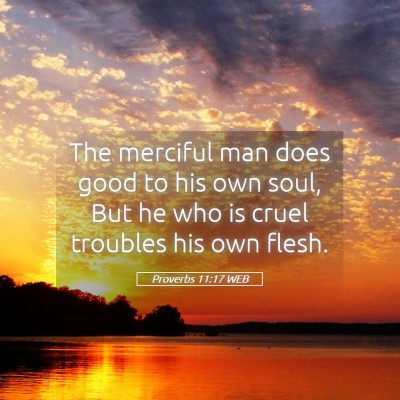 Picture 05 - Proverbs 11:17 WEB - The merciful man does good to his own soul, But - Bible Verse Picture
