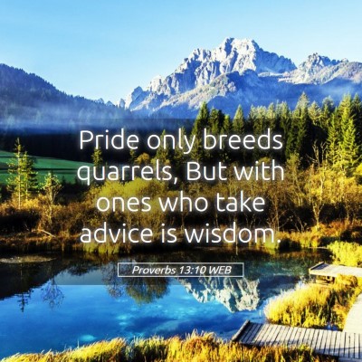 Picture 05 - Proverbs 13:10 WEB - Pride only breeds quarrels, But with ones who - Bible Verse Picture