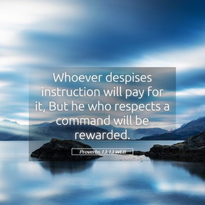 Picture 05 - Proverbs 13:13 WEB - Whoever despises instruction will pay for it, But - Bible Verse Picture