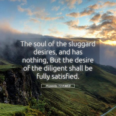 Picture 05 - Proverbs 13:4 WEB - The soul of the sluggard desires, and has - Bible Verse Picture