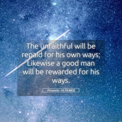 Picture 05 - Proverbs 14:14 WEB - The unfaithful will be repaid for his own ways; - Bible Verse Picture