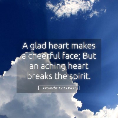 Picture 05 - Proverbs 15:13 WEB - A glad heart makes a cheerful face; But an aching - Bible Verse Picture