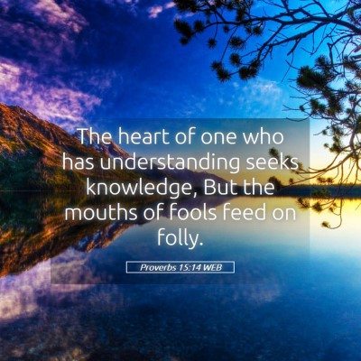 Picture 05 - Proverbs 15:14 WEB - The heart of one who has understanding seeks - Bible Verse Picture