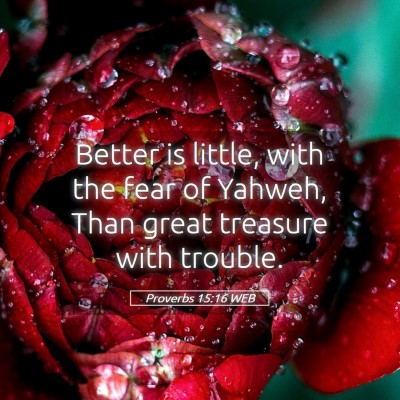 Picture 05 - Proverbs 15:16 WEB - Better is little, with the fear of Yahweh, Than - Bible Verse Picture