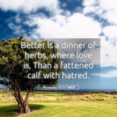 Picture 05 - Proverbs 15:17 WEB - Better is a dinner of herbs, where love is, Than - Bible Verse Picture