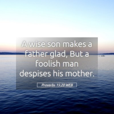 Picture 05 - Proverbs 15:20 WEB - A wise son makes a father glad, But a foolish man - Bible Verse Picture