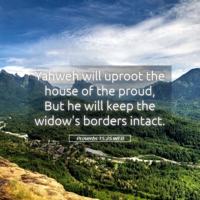 Picture 05 - Proverbs 15:25 WEB - Yahweh will uproot the house of the proud, But he - Bible Verse Picture