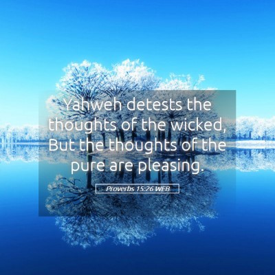 Picture 05 - Proverbs 15:26 WEB - Yahweh detests the thoughts of the wicked, But - Bible Verse Picture