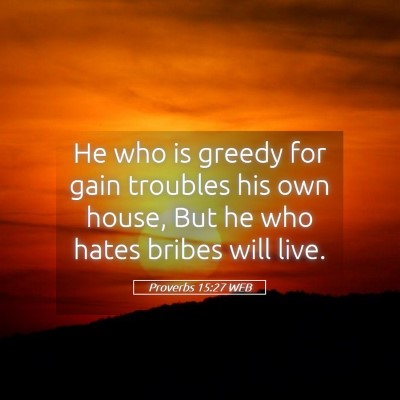 Picture 05 - Proverbs 15:27 WEB - He who is greedy for gain troubles his own house, - Bible Verse Picture