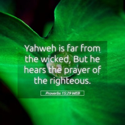 Picture 05 - Proverbs 15:29 WEB - Yahweh is far from the wicked, But he hears the - Bible Verse Picture