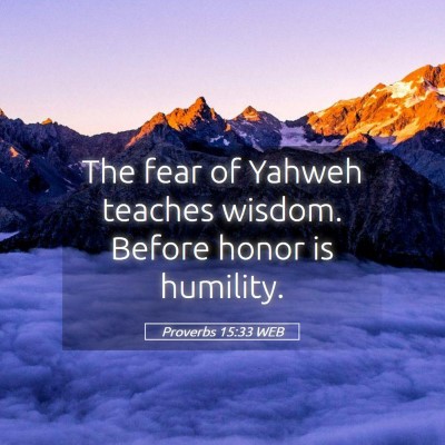 Picture 05 - Proverbs 15:33 WEB - The fear of Yahweh teaches wisdom. Before honor - Bible Verse Picture