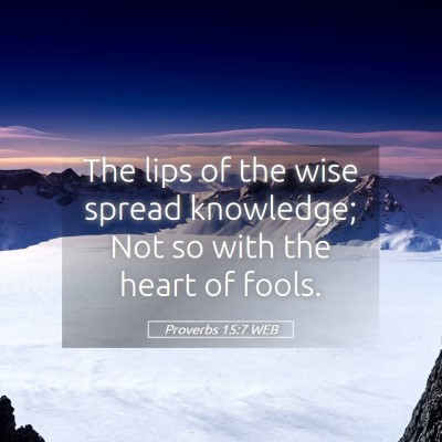 Picture 05 - Proverbs 15:7 WEB - The lips of the wise spread knowledge; Not so - Bible Verse Picture