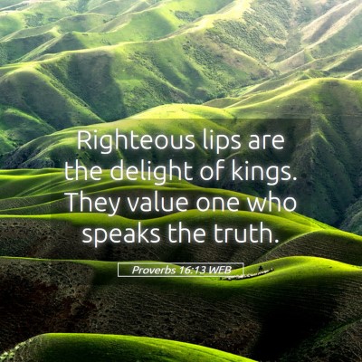 Picture 05 - Proverbs 16:13 WEB - Righteous lips are the delight of kings. They - Bible Verse Picture