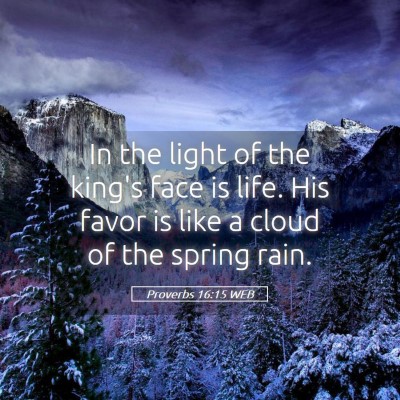 Picture 05 - Proverbs 16:15 WEB - In the light of the king's face is life. His - Bible Verse Picture