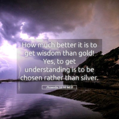 Picture 05 - Proverbs 16:16 WEB - How much better it is to get wisdom than gold! - Bible Verse Picture