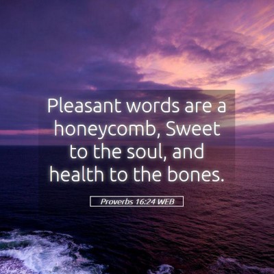 Picture 05 - Proverbs 16:24 WEB - Pleasant words are a honeycomb, Sweet to the - Bible Verse Picture