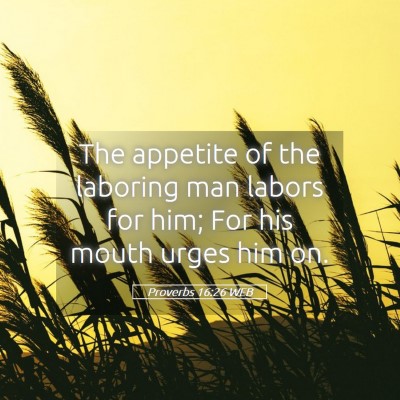 Picture 05 - Proverbs 16:26 WEB - The appetite of the laboring man labors for him; - Bible Verse Picture